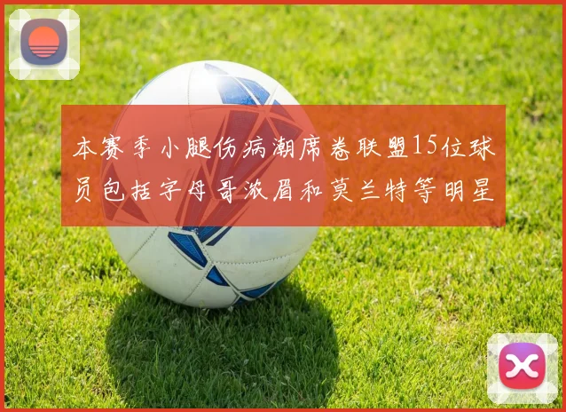 本赛季小腿伤病潮席卷联盟15位球员包括字母哥浓眉和莫兰特等明星球员